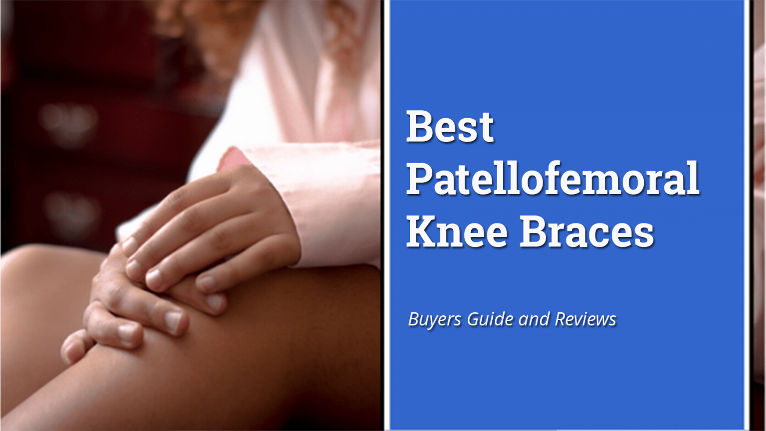 The 8 Best Patellofemoral Knee Braces (2021) Buyer's Guide