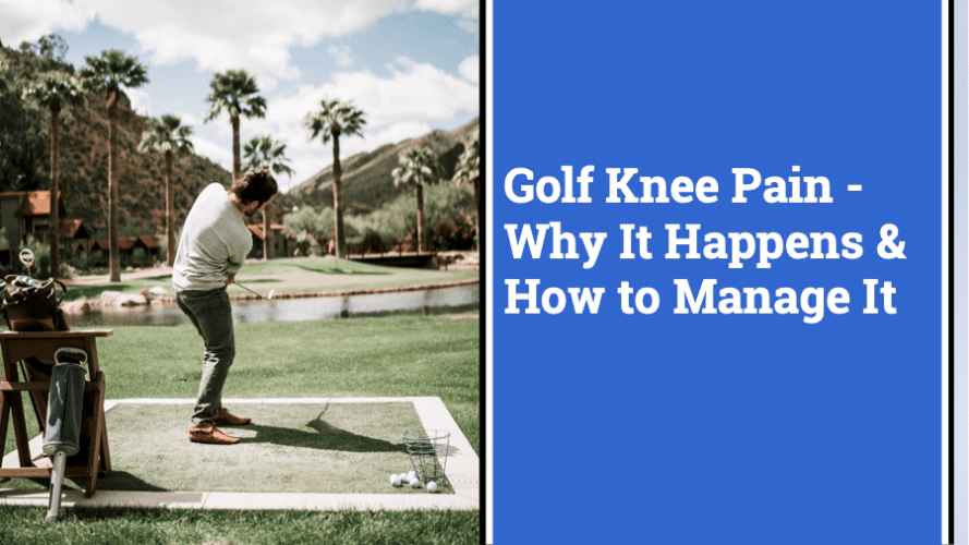 Golf Knee Pain Why It Happens And How You Can Manage It